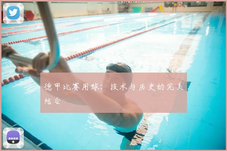 德甲比赛用球：技术与历史的完美结合