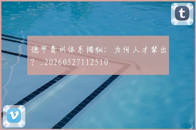 德甲青训体系揭秘:为何人才辈出?_20260527112510