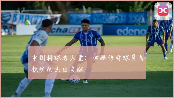 中国排球名人堂：回顾传奇球员与教练的杰出贡献